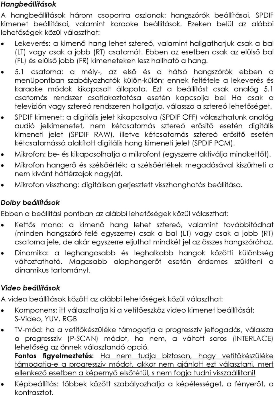 Ebben az esetben csak az elülső bal (FL) és elülső jobb (FR) kimeneteken lesz hallható a hang. 5.