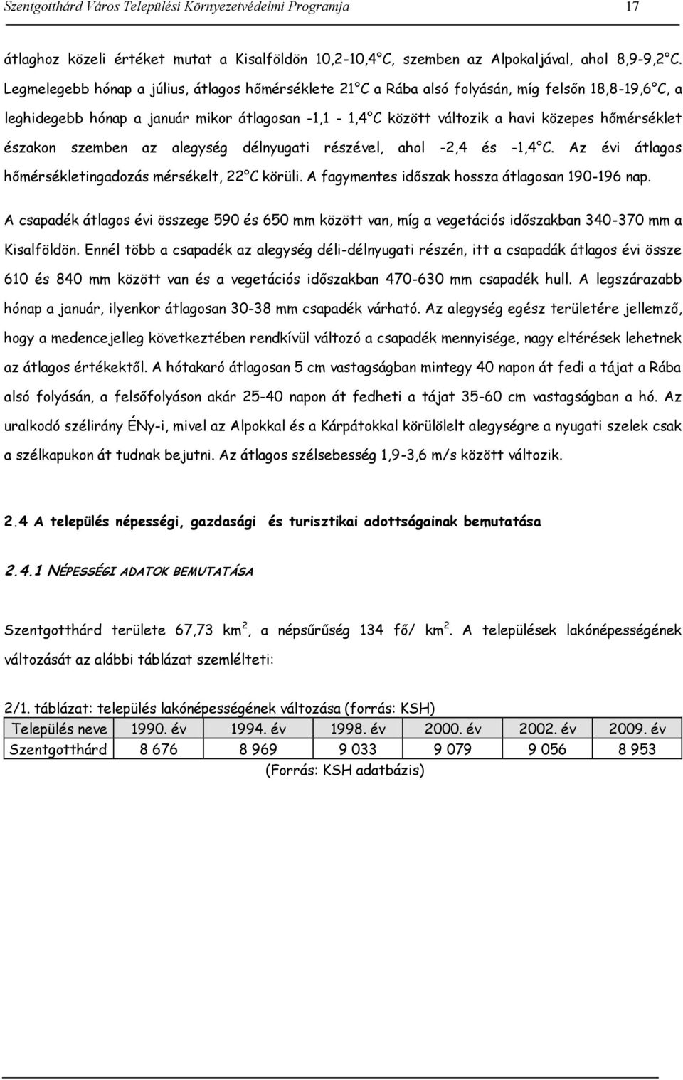 északon szemben az alegység délnyugati részével, ahol -2,4 és -1,4 C. Az évi átlagos hőmérsékletingadozás mérsékelt, 22 C körüli. A fagymentes időszak hossza átlagosan 190-196 nap.