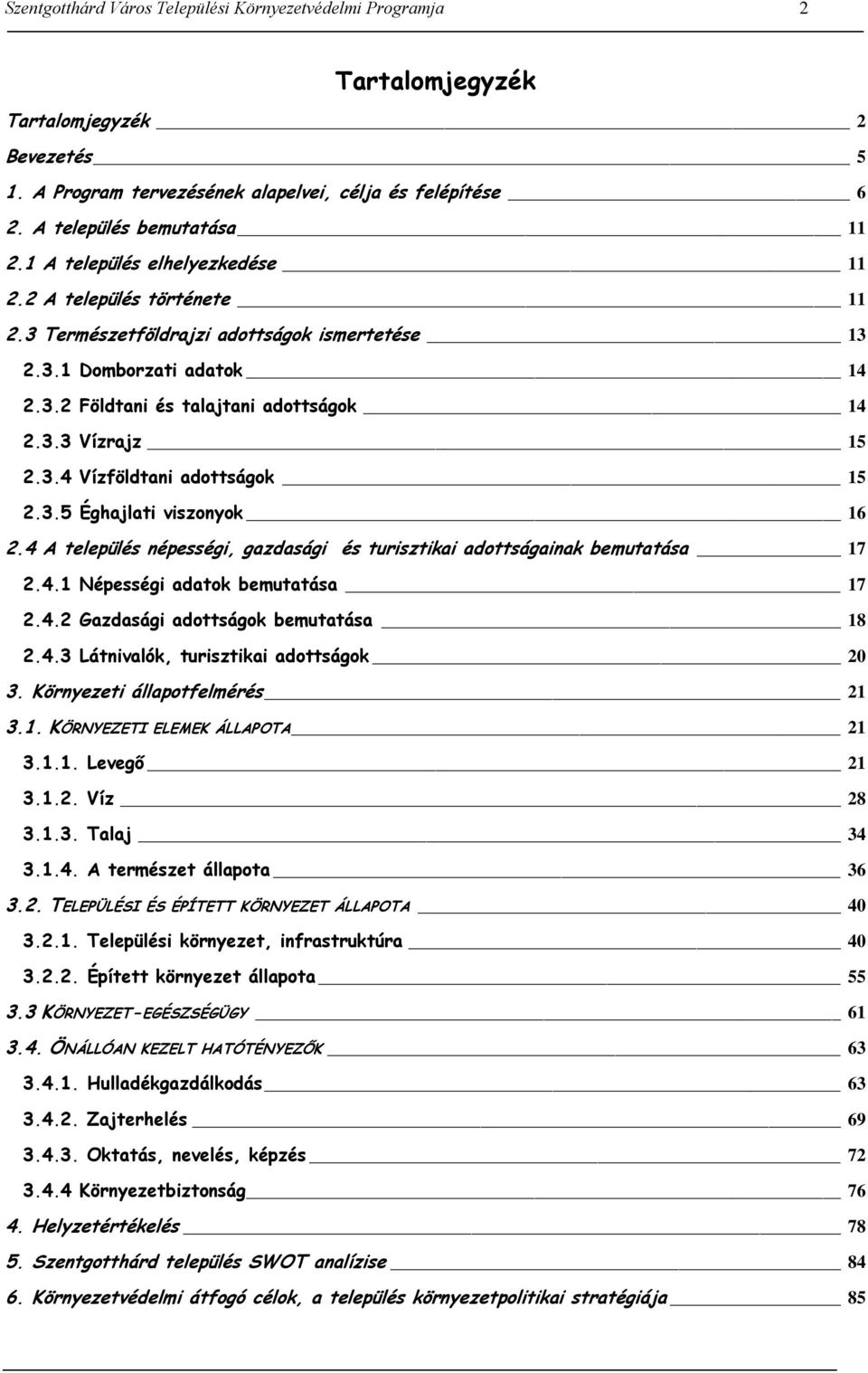 3.5 Éghajlati viszonyok 16 2.4 A település népességi, gazdasági és turisztikai adottságainak bemutatása 17 2.4.1 Népességi adatok bemutatása 17 2.4.2 Gazdasági adottságok bemutatása 18 2.4.3 Látnivalók, turisztikai adottságok 20 3.