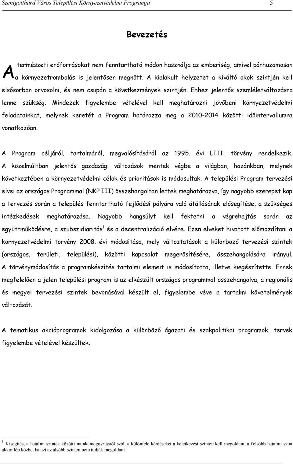 Mindezek figyelembe vételével kell meghatározni jövőbeni környezetvédelmi feladatainkat, melynek keretét a Program határozza meg a 2010-2014 közötti időintervallumra vonatkozóan.