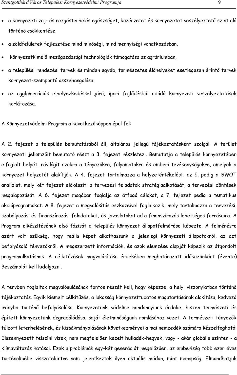 esetlegesen érintő tervek környezet-szempontú összehangolása. az agglomerációs elhelyezkedéssel járó, ipari fejlődésből adódó környezeti veszélyeztetések korlátozása.