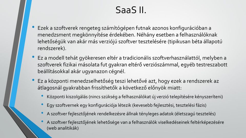 Ez a modell tehát gyökeresen eltér a tradicionális szoftverhasználattól, melyben a szoftverek fizikai másolata fut gyakran eltérő verziószámmal, egyéb testreszabott beállításokkal akár ugyanazon