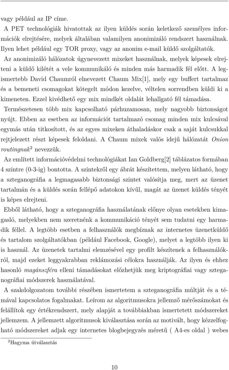 Az anonimizáló hálózatok úgynevezett mixeket használnak, melyek képesek elrejteni a küldő kilétét a vele kommunikáló és minden más harmadik fél előtt.