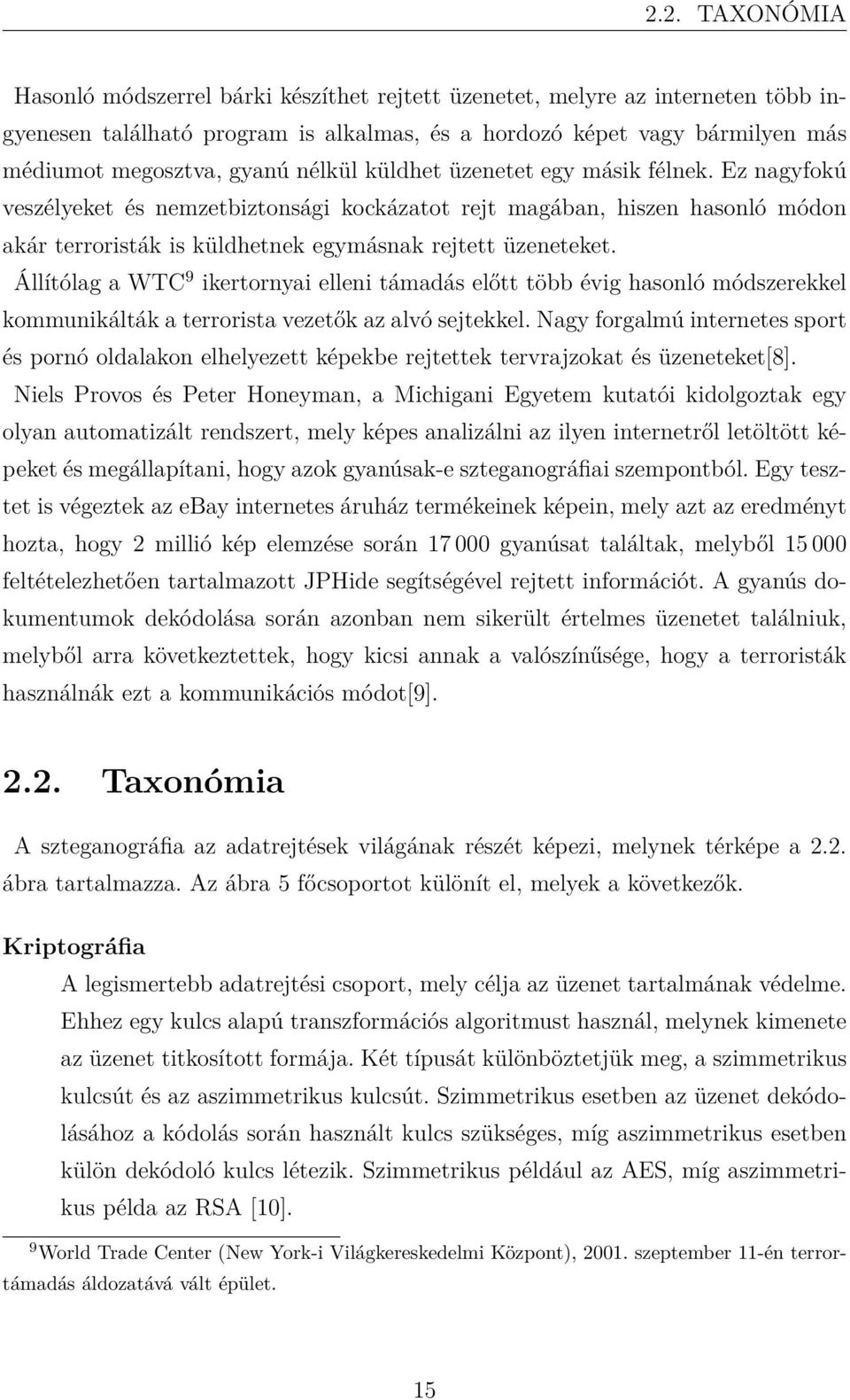 Állítólag a WTC 9 ikertornyai elleni támadás előtt több évig hasonló módszerekkel kommunikálták a terrorista vezetők az alvó sejtekkel.