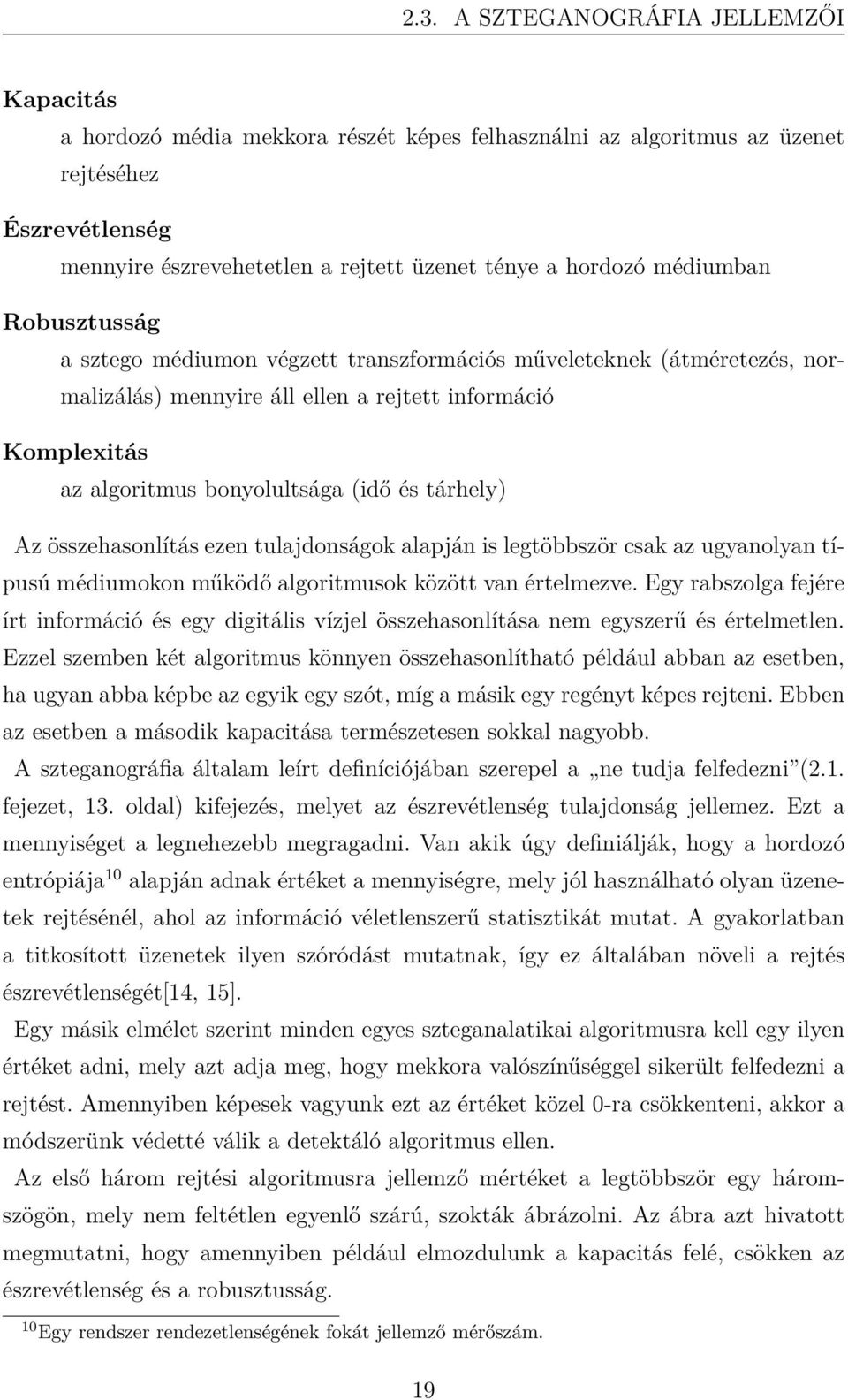 tárhely) Az összehasonlítás ezen tulajdonságok alapján is legtöbbször csak az ugyanolyan típusú médiumokon működő algoritmusok között van értelmezve.