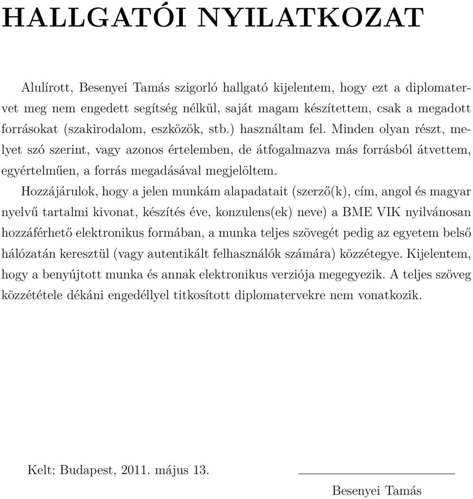 Hozzájárulok, hogy a jelen munkám alapadatait (szerző(k), cím, angol és magyar nyelvű tartalmi kivonat, készítés éve, konzulens(ek) neve) a BME VIK nyilvánosan hozzáférhető elektronikus formában, a