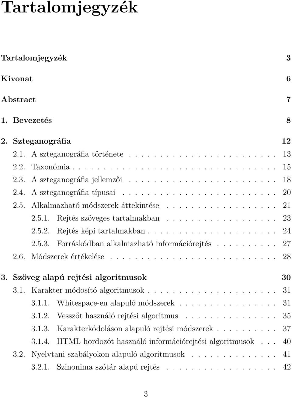 ................. 23 2.5.2. Rejtés képi tartalmakban..................... 24 2.5.3. Forráskódban alkalmazható információrejtés.......... 27 2.6. Módszerek értékelése........................... 28 3.