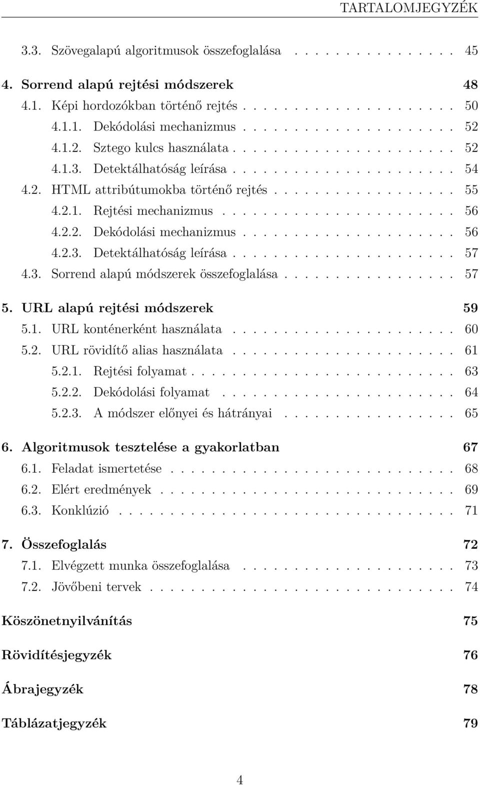 2.1. Rejtési mechanizmus....................... 56 4.2.2. Dekódolási mechanizmus..................... 56 4.2.3. Detektálhatóság leírása...................... 57 4.3. Sorrend alapú módszerek összefoglalása.