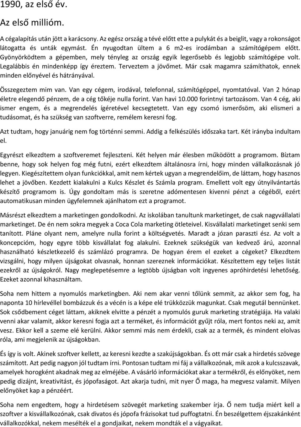 Terveztem a jövőmet. Már csak magamra számíthatok, ennek minden előnyével és hátrányával. Összegeztem mim van. Van egy cégem, irodával, telefonnal, számítógéppel, nyomtatóval.