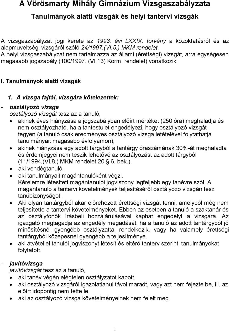 A helyi vizsgaszabályzat nem tartalmazza az állami (érettségi) vizsgát, arra egységesen magasabb jogszabály (100/1997. (VI.13) Korm. rendelet) vonatkozik. I. Tanulmányok alatti vizsgák 1.