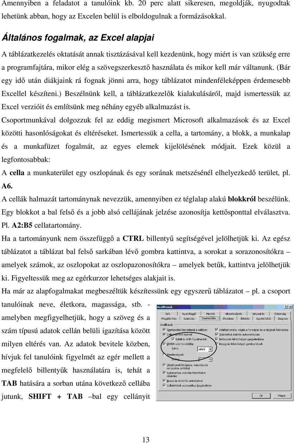 kell már váltanunk. (Bár egy idı után diákjaink rá fognak jönni arra, hogy táblázatot mindenféleképpen érdemesebb Excellel készíteni.