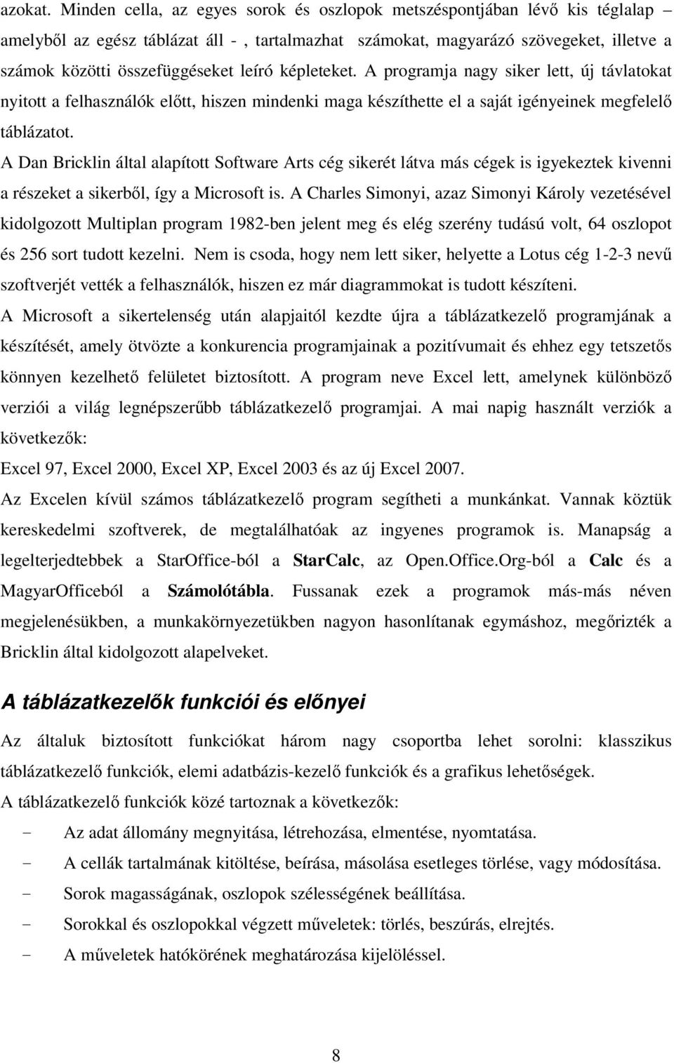 leíró képleteket. A programja nagy siker lett, új távlatokat nyitott a felhasználók elıtt, hiszen mindenki maga készíthette el a saját igényeinek megfelelı táblázatot.