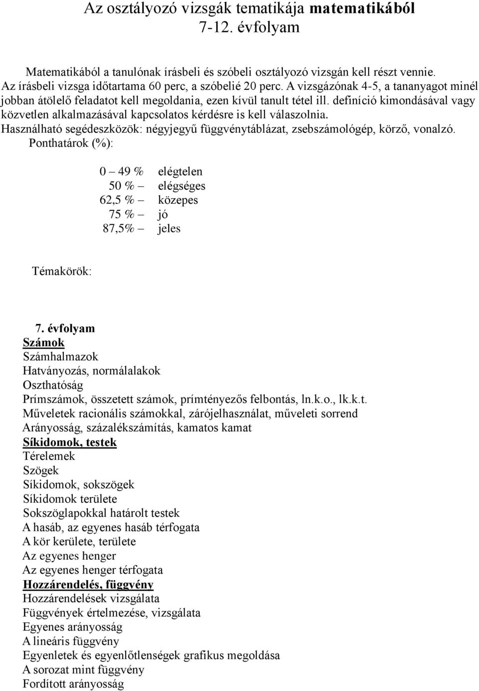 definíció kimondásával vagy közvetlen alkalmazásával kapcsolatos kérdésre is kell válaszolnia. Használható segédeszközök: négyjegyű függvénytáblázat, zsebszámológép, körző, vonalzó.