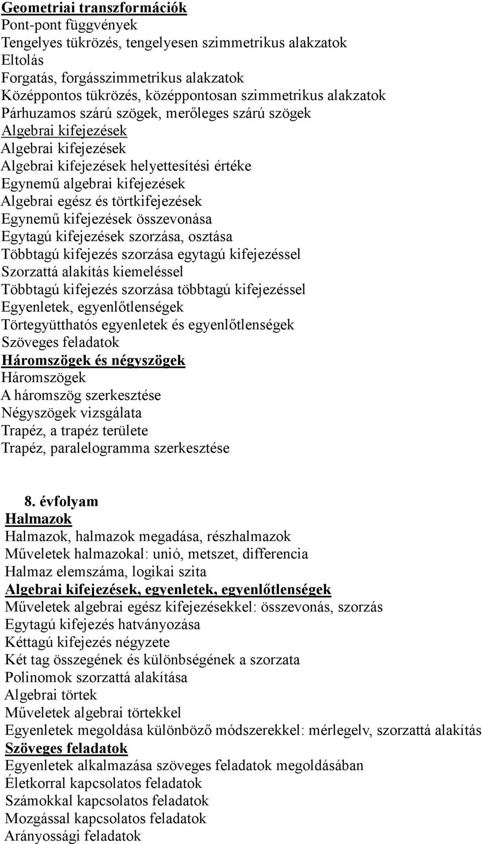 törtkifejezések Egynemű kifejezések összevonása Egytagú kifejezések szorzása, osztása Többtagú kifejezés szorzása egytagú kifejezéssel Szorzattá alakítás kiemeléssel Többtagú kifejezés szorzása