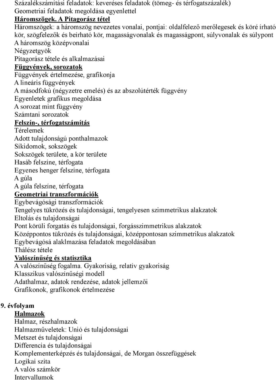 súlypont A háromszög középvonalai Négyzetgyök Pitagorász tétele és alkalmazásai Függvények, sorozatok Függvények értelmezése, grafikonja A lineáris függvények A másodfokú (négyzetre emelés) és az