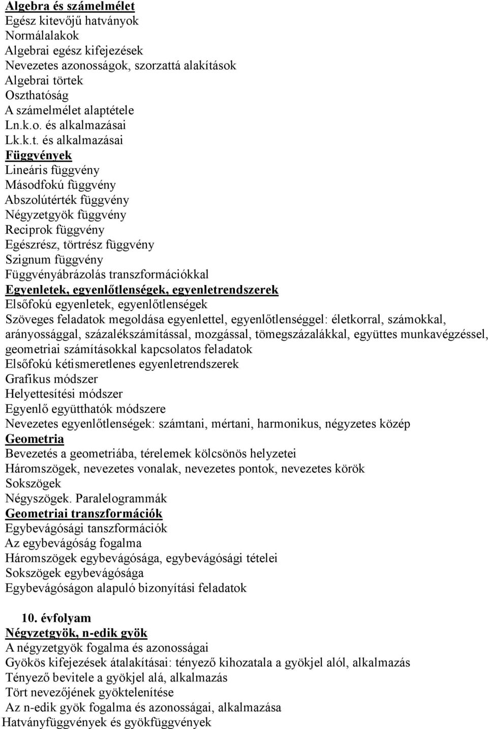 transzformációkkal Egyenletek, egyenlőtlenségek, egyenletrendszerek Elsőfokú egyenletek, egyenlőtlenségek Szöveges feladatok megoldása egyenlettel, egyenlőtlenséggel: életkorral, számokkal,