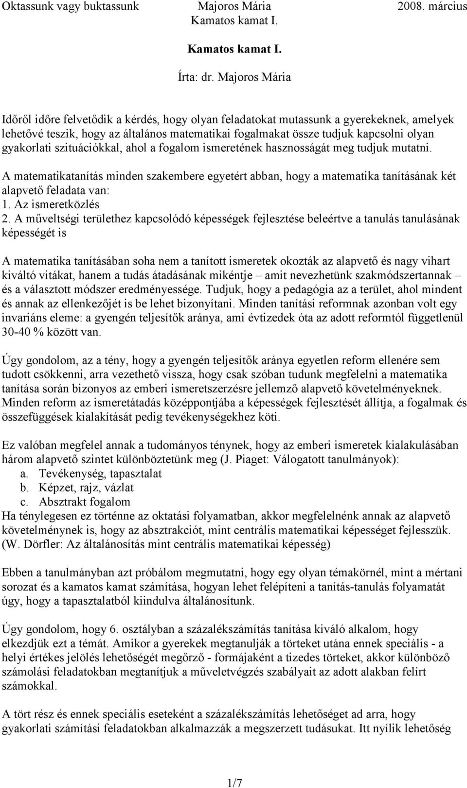 gyakorlati szituációkkal, ahol a fogalom ismeretének hasznosságát meg tudjuk mutatni. A matematikatanítás minden szakembere egyetért abban, hogy a matematika tanításának két alapvető feladata van: 1.