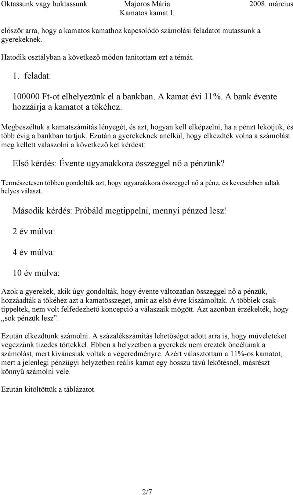 Megbeszéltük a kamatszámítás lényegét, és azt, hogyan kell elképzelni, ha a pénzt lekötjük, és több évig a bankban tartjuk.