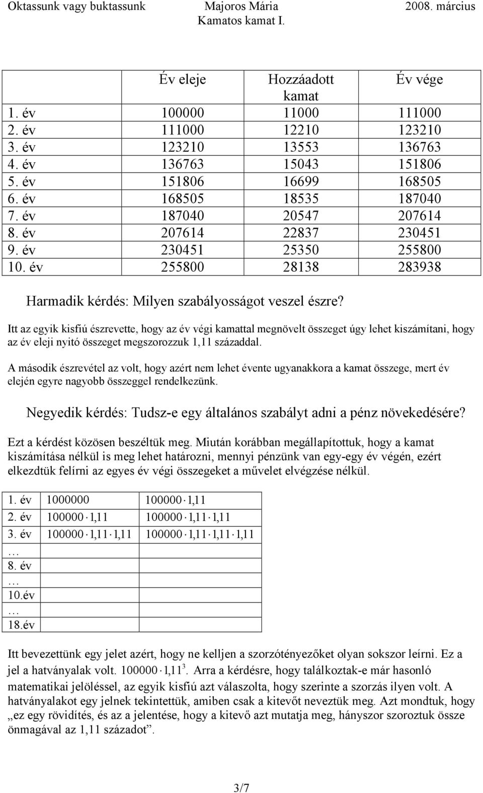 Itt az egyik kisfiú észrevette, hogy az év végi kamattal megnövelt összeget úgy lehet kiszámítani, hogy az év eleji nyitó összeget megszorozzuk 1,11 századdal.