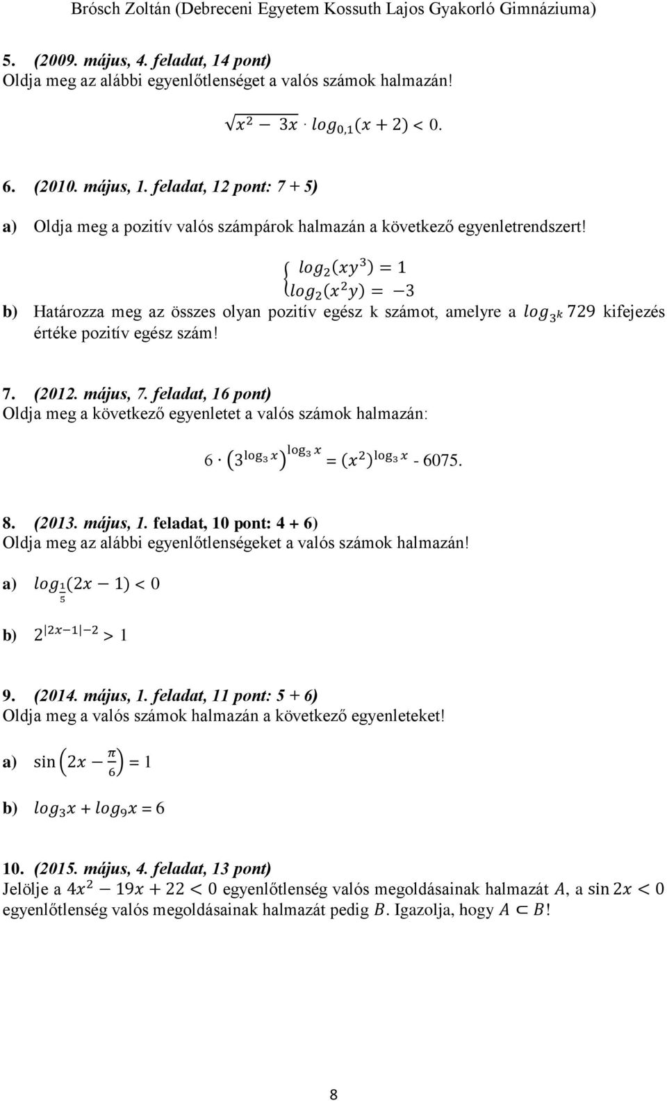 { log 2 (xy3 ) = 1 log 2 (x 2 y) = 3 b) Határozza meg az összes olyan pozitív egész k számot, amelyre a log 3 k 729 kifejezés értéke pozitív egész szám! 7. (2012. május, 7.