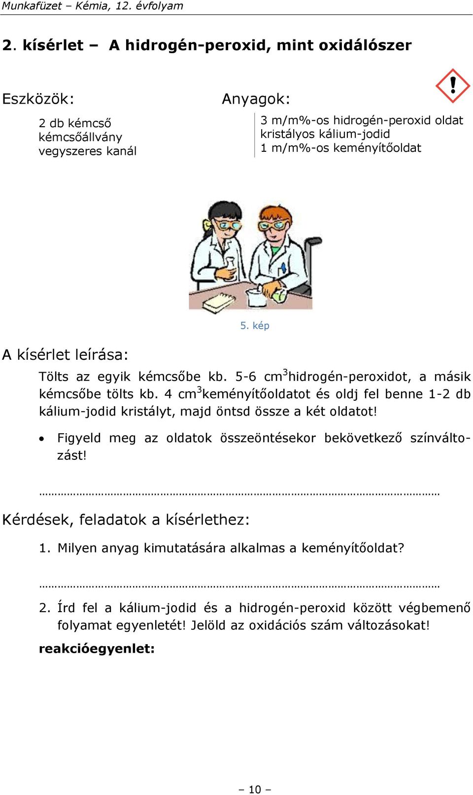 4 cm 3 keményítőoldatot és oldj fel benne 1-2 db kálium-jodid kristályt, majd öntsd össze a két oldatot! Figyeld meg az oldatok összeöntésekor bekövetkező színváltozást!