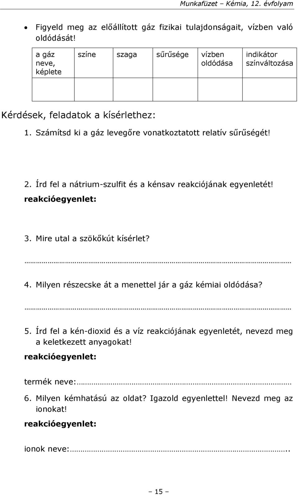 Számítsd ki a gáz levegőre vonatkoztatott relatív sűrűségét! 2. Írd fel a nátrium-szulfit és a kénsav reakciójának egyenletét! reakcióegyenlet: 3.