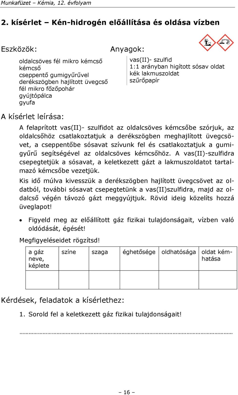 csatlakoztatjuk a derékszögben meghajlított üvegcsövet, a cseppentőbe sósavat szívunk fel és csatlakoztatjuk a gumigyűrű segítségével az oldalcsöves kémcsőhöz.