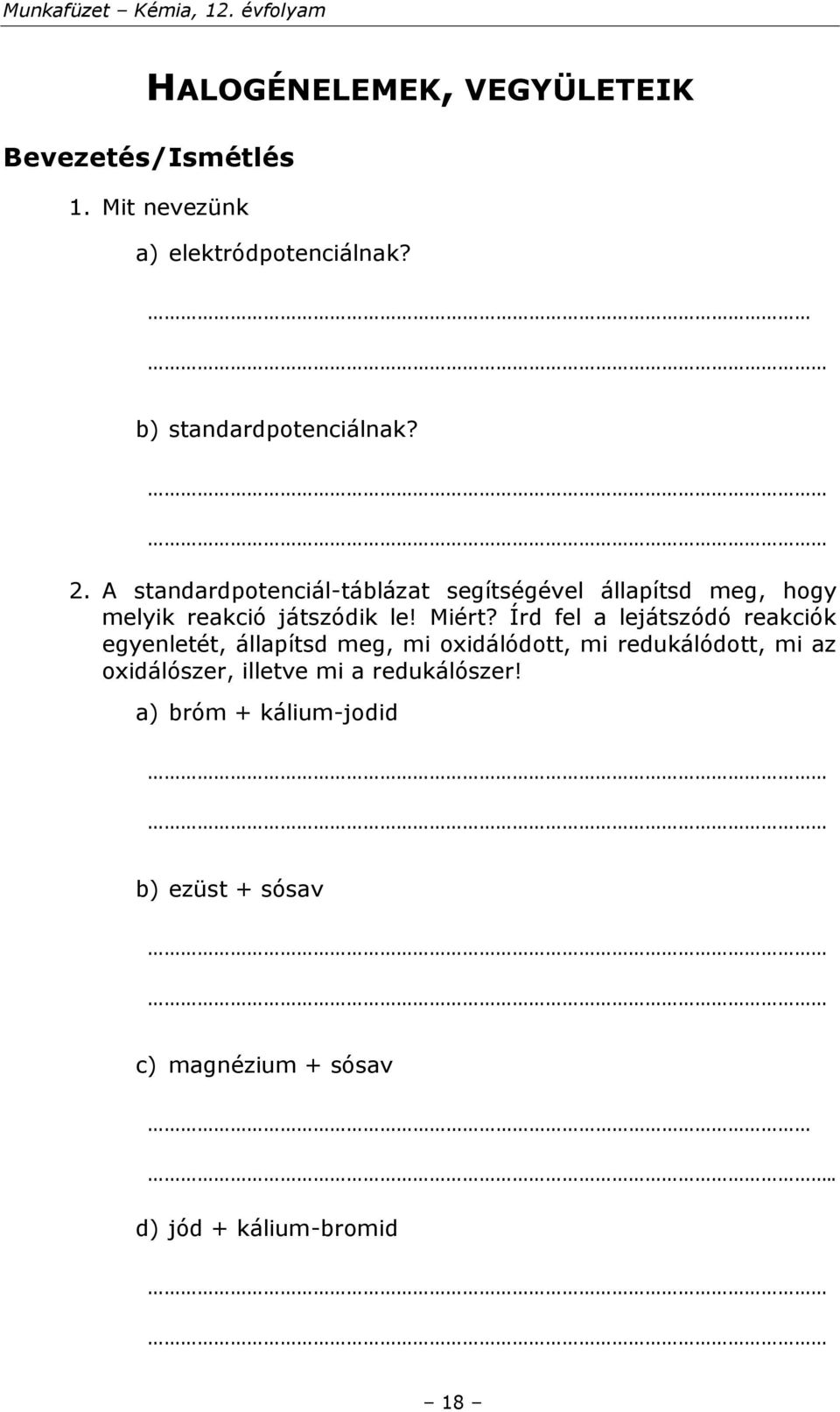 A standardpotenciál-táblázat segítségével állapítsd meg, hogy melyik reakció játszódik le! Miért?