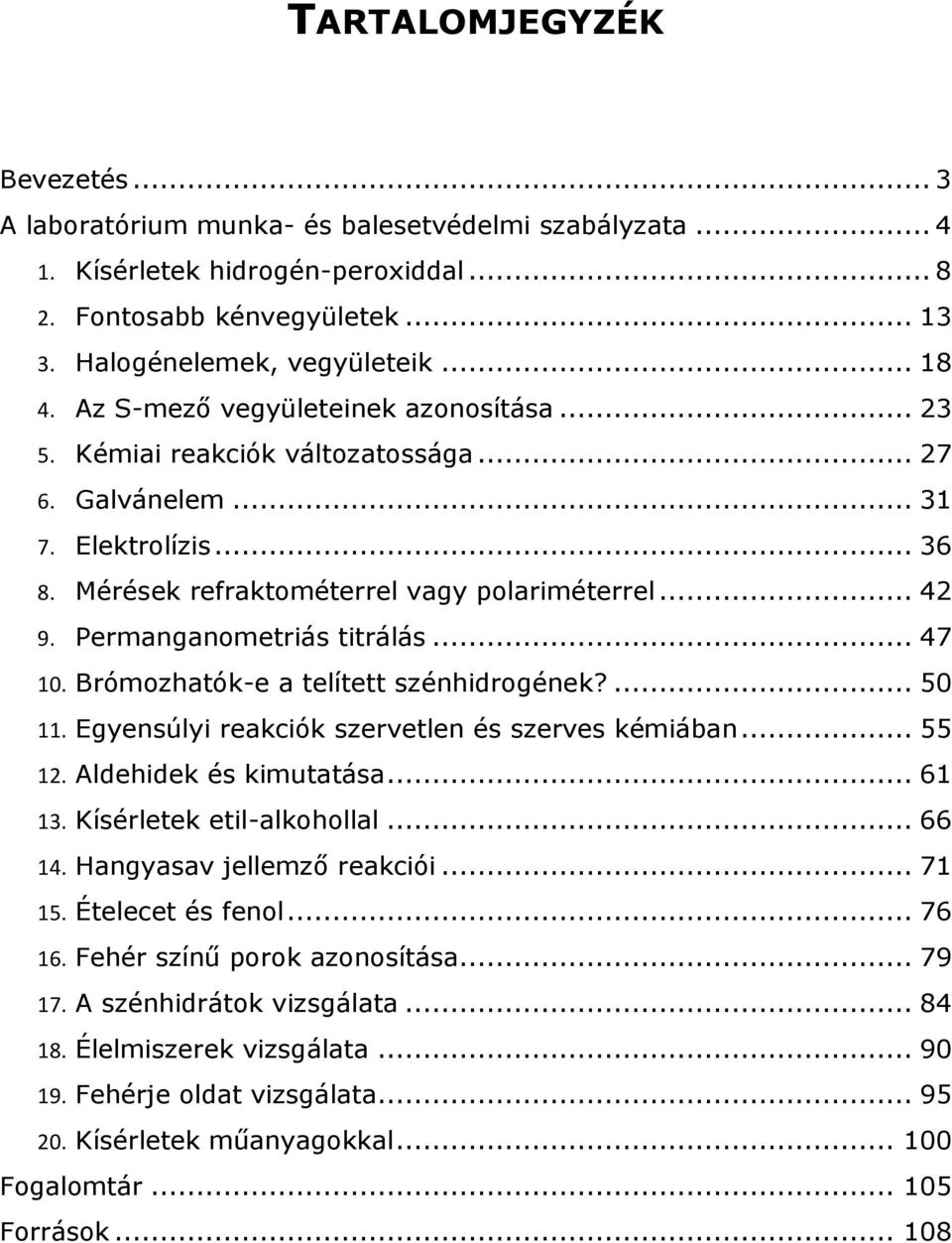 Permanganometriás titrálás... 47 10. Brómozhatók-e a telített szénhidrogének?... 50 11. Egyensúlyi reakciók szervetlen és szerves kémiában... 55 12. Aldehidek és kimutatása... 61 13.