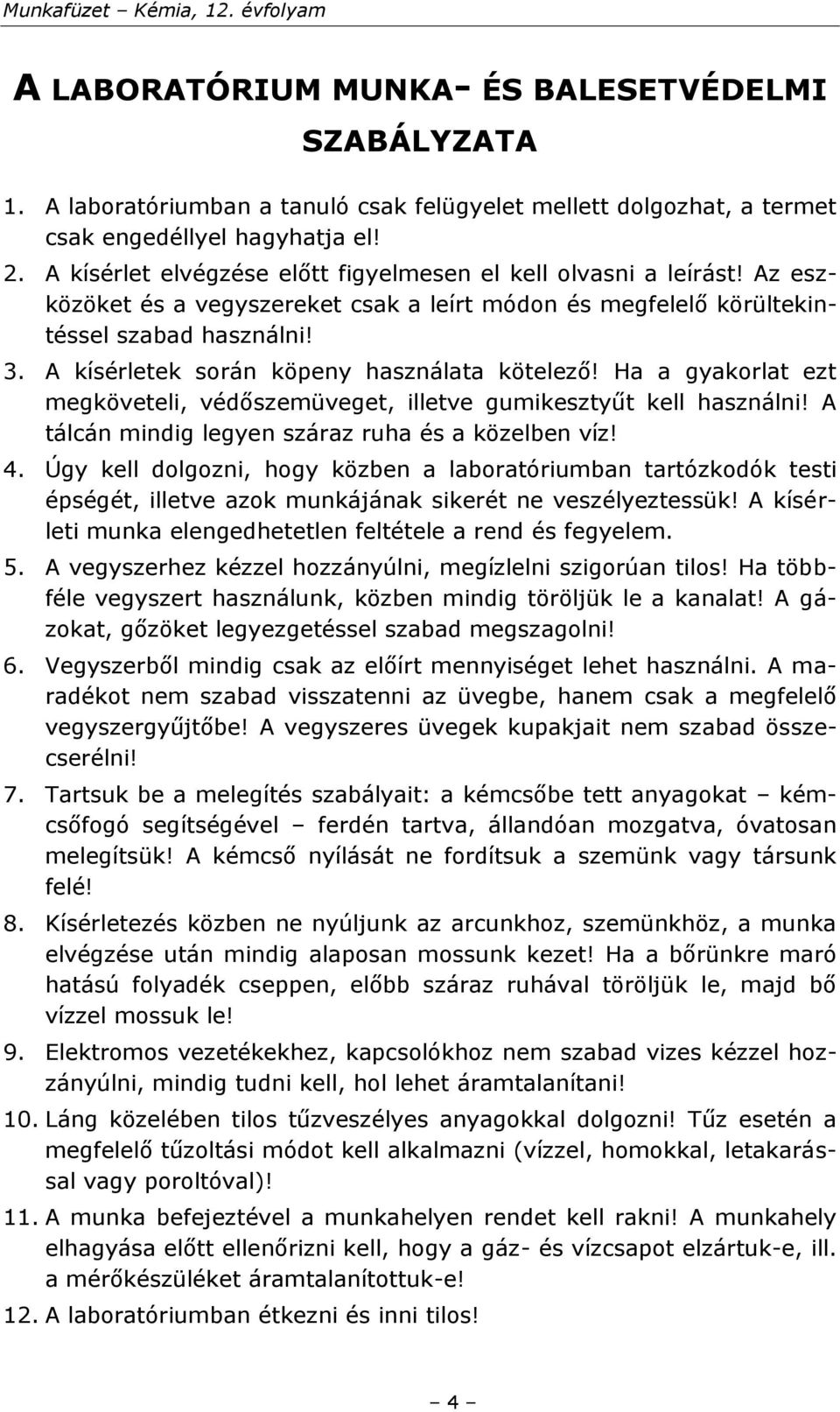 A kísérletek során köpeny használata kötelező! Ha a gyakorlat ezt megköveteli, védőszemüveget, illetve gumikesztyűt kell használni! A tálcán mindig legyen száraz ruha és a közelben víz! 4.