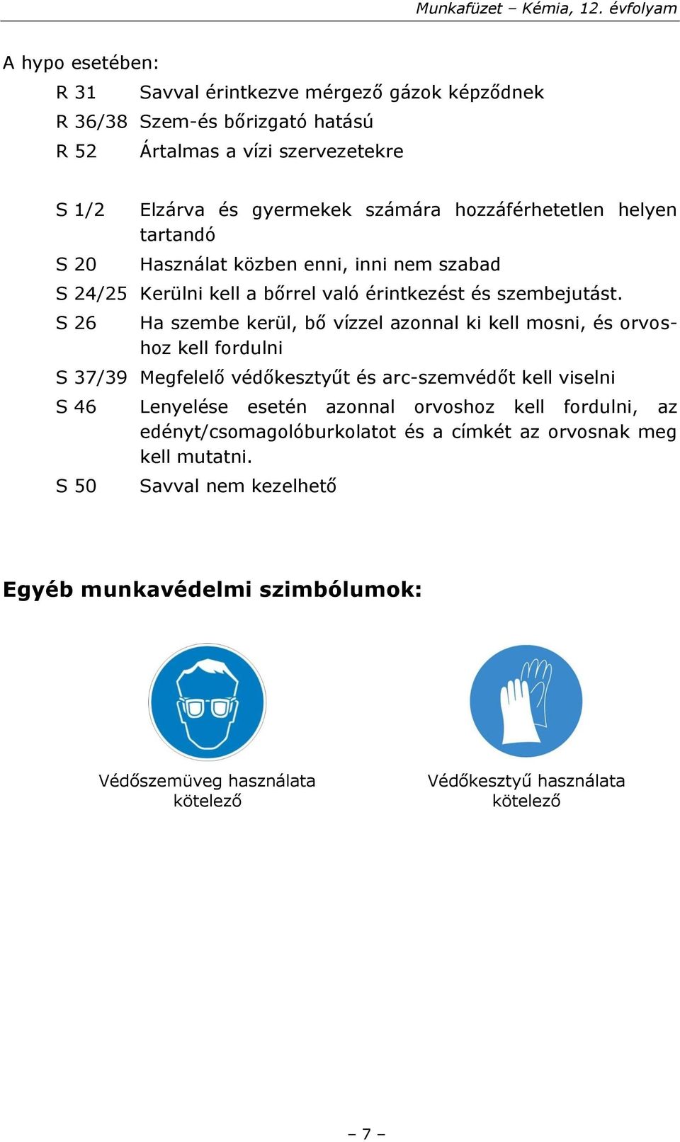 S 26 Ha szembe kerül, bő vízzel azonnal ki kell mosni, és orvoshoz kell fordulni S 37/39 Megfelelő védőkesztyűt és arc-szemvédőt kell viselni S 46 S 50 Lenyelése esetén