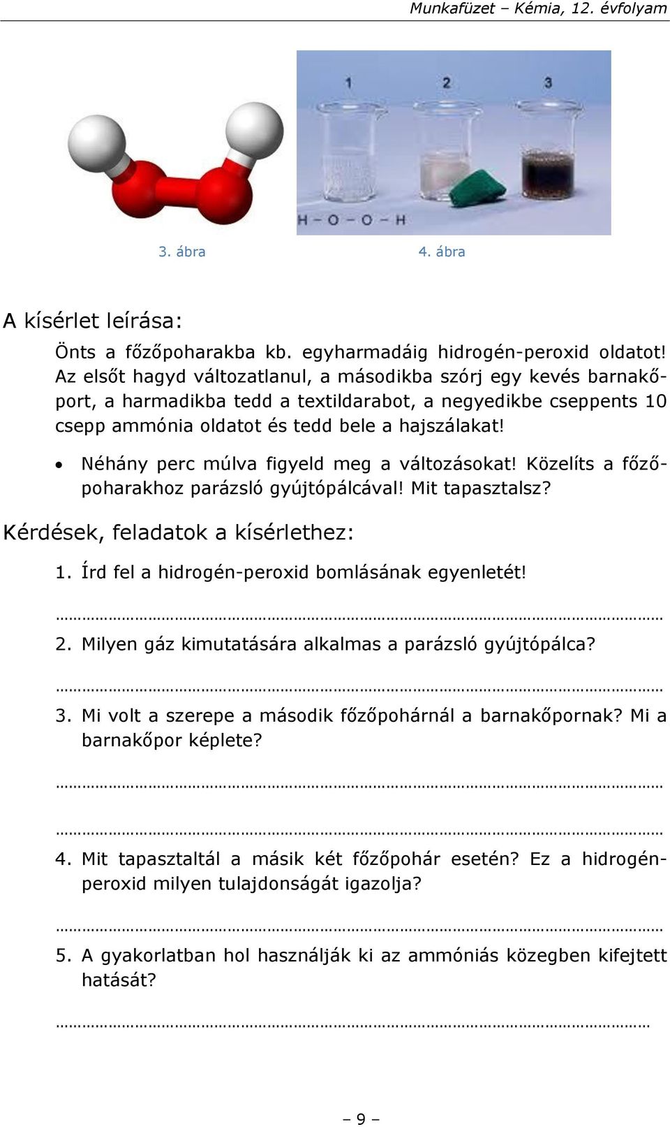 Néhány perc múlva figyeld meg a változásokat! Közelíts a főzőpoharakhoz parázsló gyújtópálcával! Mit tapasztalsz? Kérdések, feladatok a kísérlethez: 1.