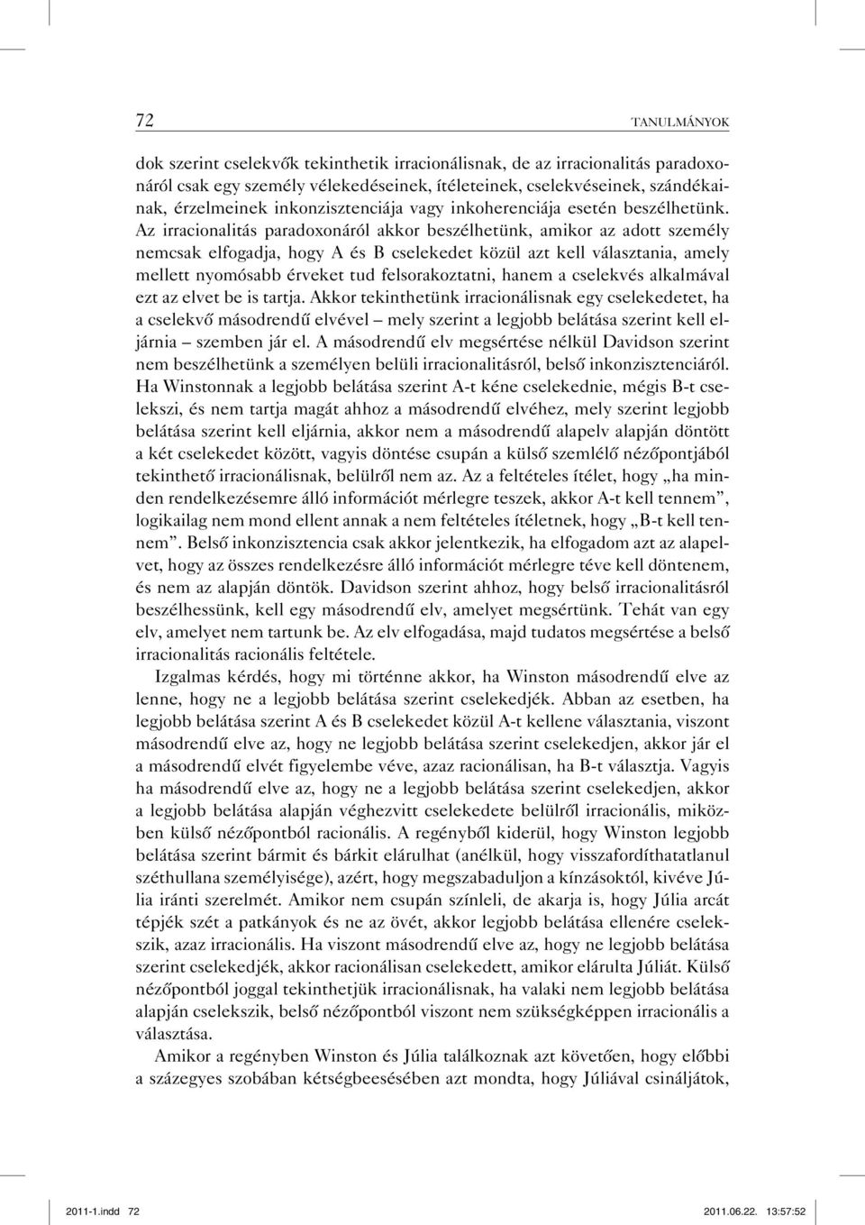 Az irracionalitás paradoxonáról akkor beszélhetünk, amikor az adott személy nemcsak elfogadja, hogy A és B cselekedet közül azt kell választania, amely mellett nyomósabb érveket tud felsorakoztatni,