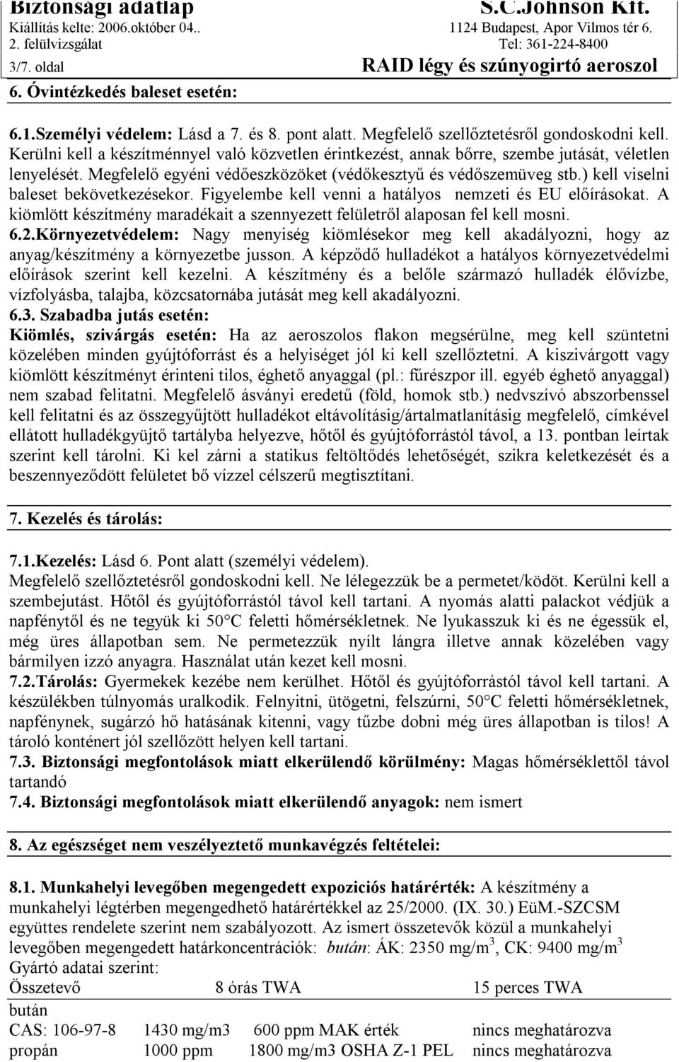 ) kell viselni baleset bekövetkezésekor. Figyelembe kell venni a hatályos nemzeti és EU előírásokat. A kiömlött készítmény maradékait a szennyezett felületről alaposan fel kell mosni. 6.2.