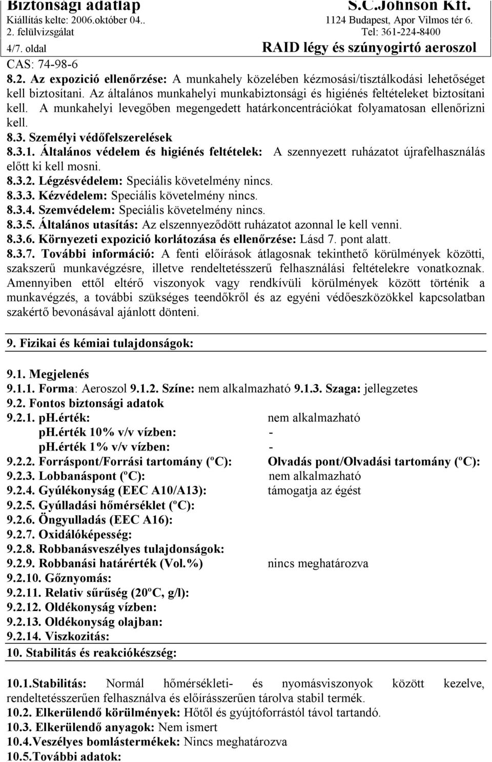 Személyi védőfelszerelések 8.3.1. Általános védelem és higiénés feltételek: A szennyezett ruházatot újrafelhasználás előtt ki kell mosni. 8.3.2. Légzésvédelem: Speciális követelmény nincs. 8.3.3. Kézvédelem: Speciális követelmény nincs.