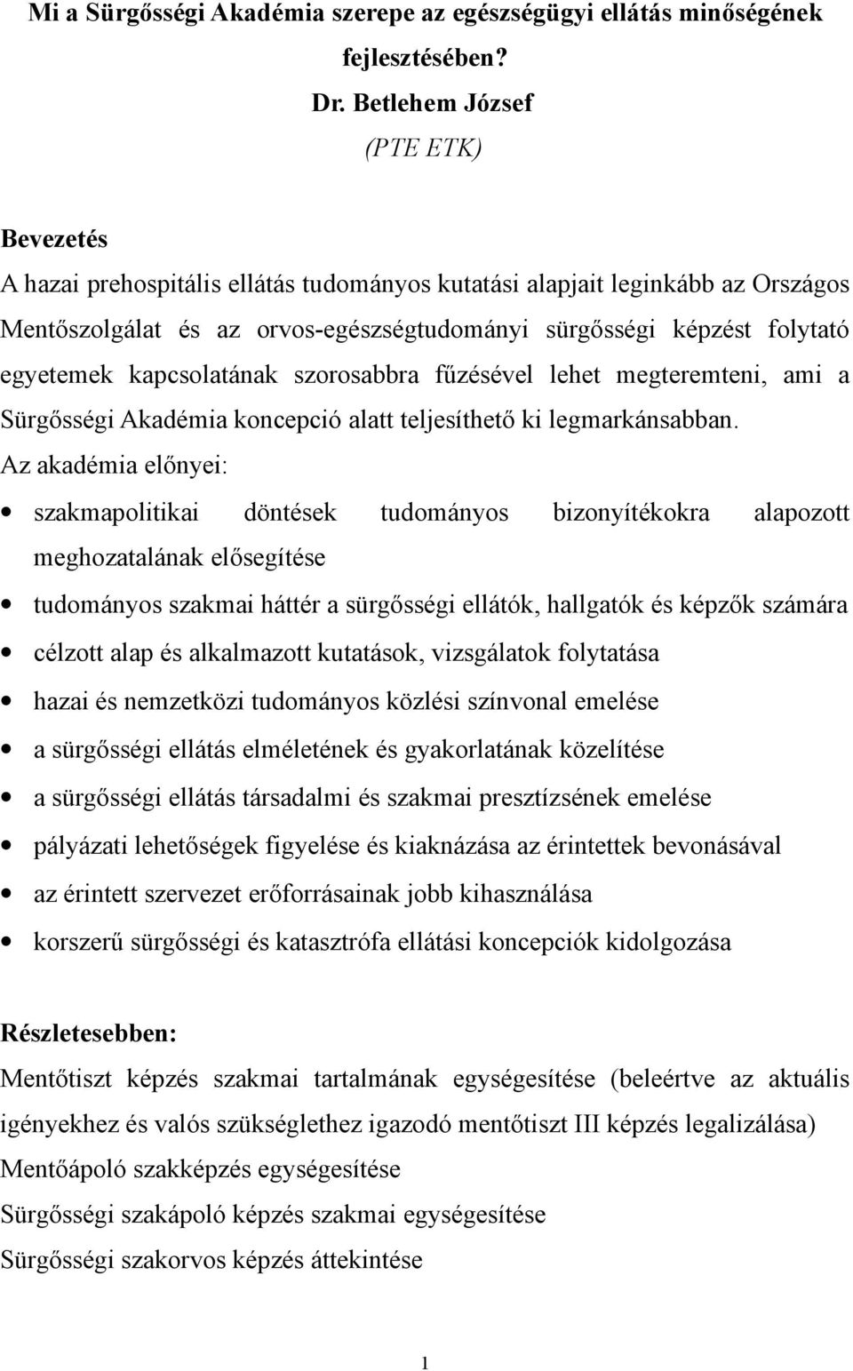 kapcsolatának szorosabbra fűzésével lehet megteremteni, ami a Sürgősségi Akadémia koncepció alatt teljesíthető ki legmarkánsabban.