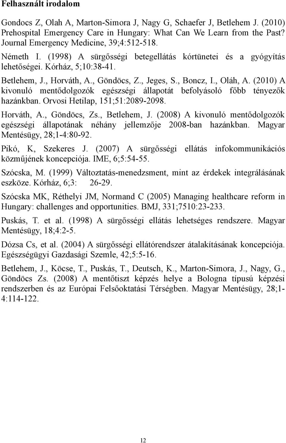 , Boncz, I., Oláh, A. (2010) A kivonuló mentődolgozók egészségi állapotát befolyásoló főbb tényezők hazánkban. Orvosi Hetilap, 151;51:2089-2098. Horváth, A., Göndöcs, Zs., Betlehem, J.