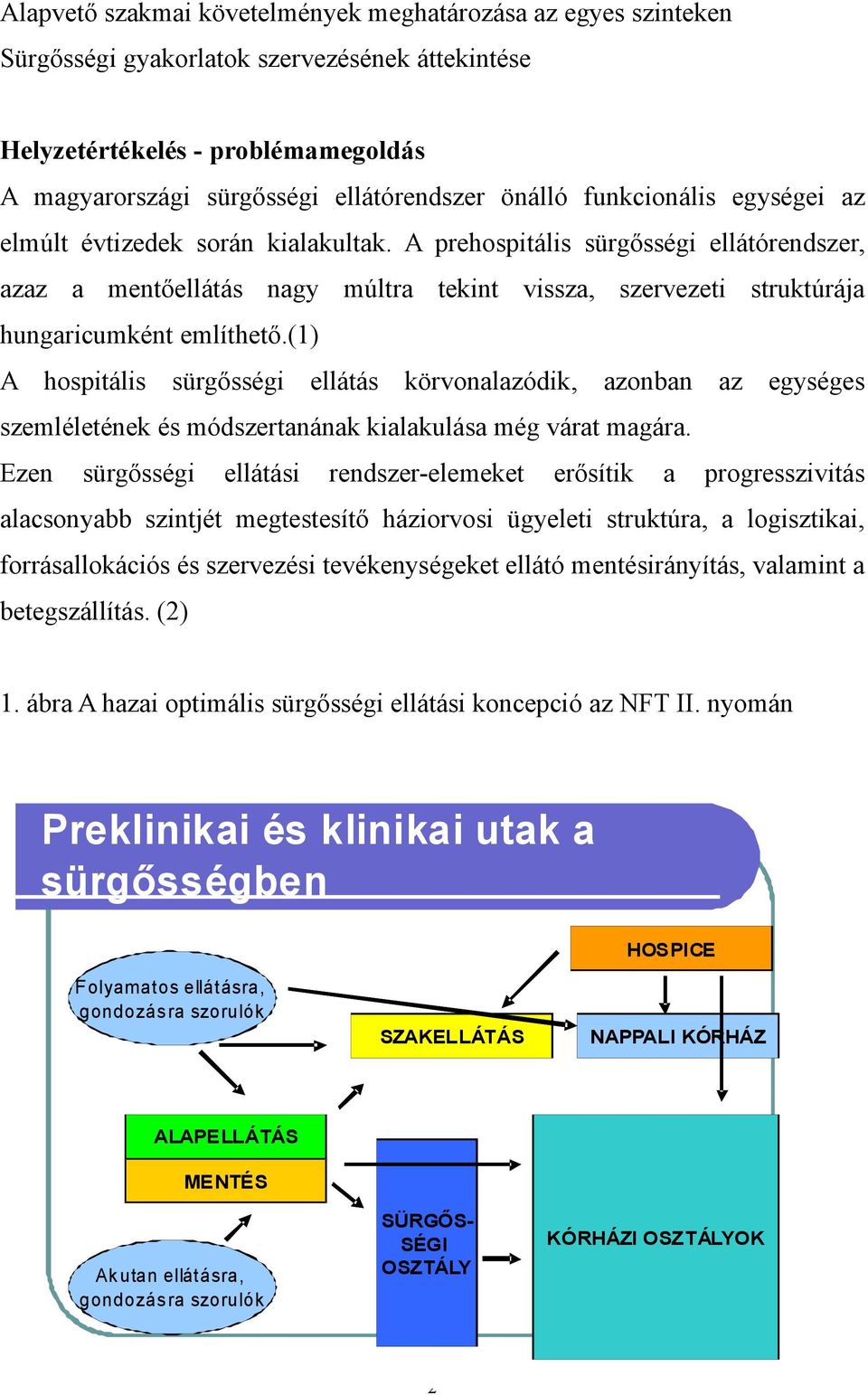 (1) A hospitális sürgősségi ellátás körvonalazódik, azonban az egységes szemléletének és módszertanának kialakulása még várat magára.