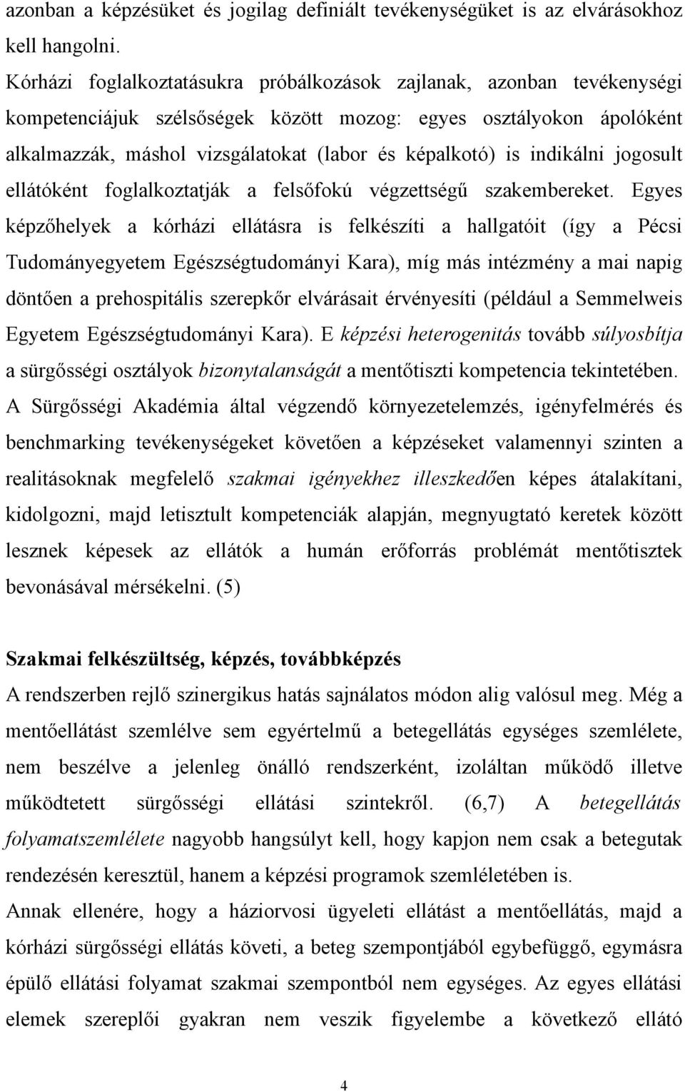 indikálni jogosult ellátóként foglalkoztatják a felsőfokú végzettségű szakembereket.