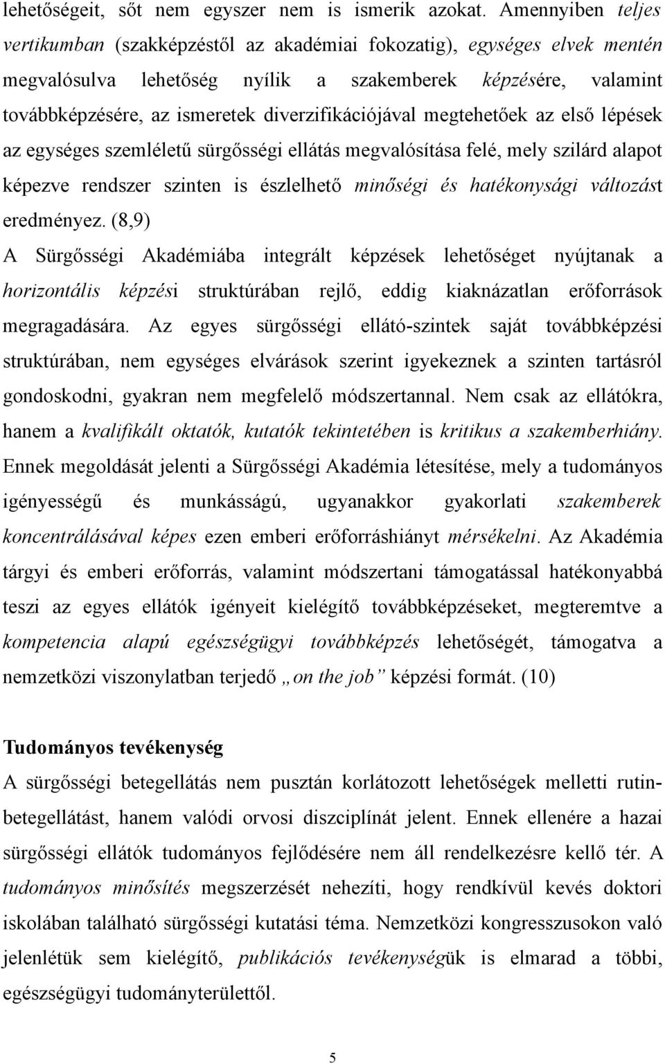 diverzifikációjával megtehetőek az első lépések az egységes szemléletű sürgősségi ellátás megvalósítása felé, mely szilárd alapot képezve rendszer szinten is észlelhető minőségi és hatékonysági