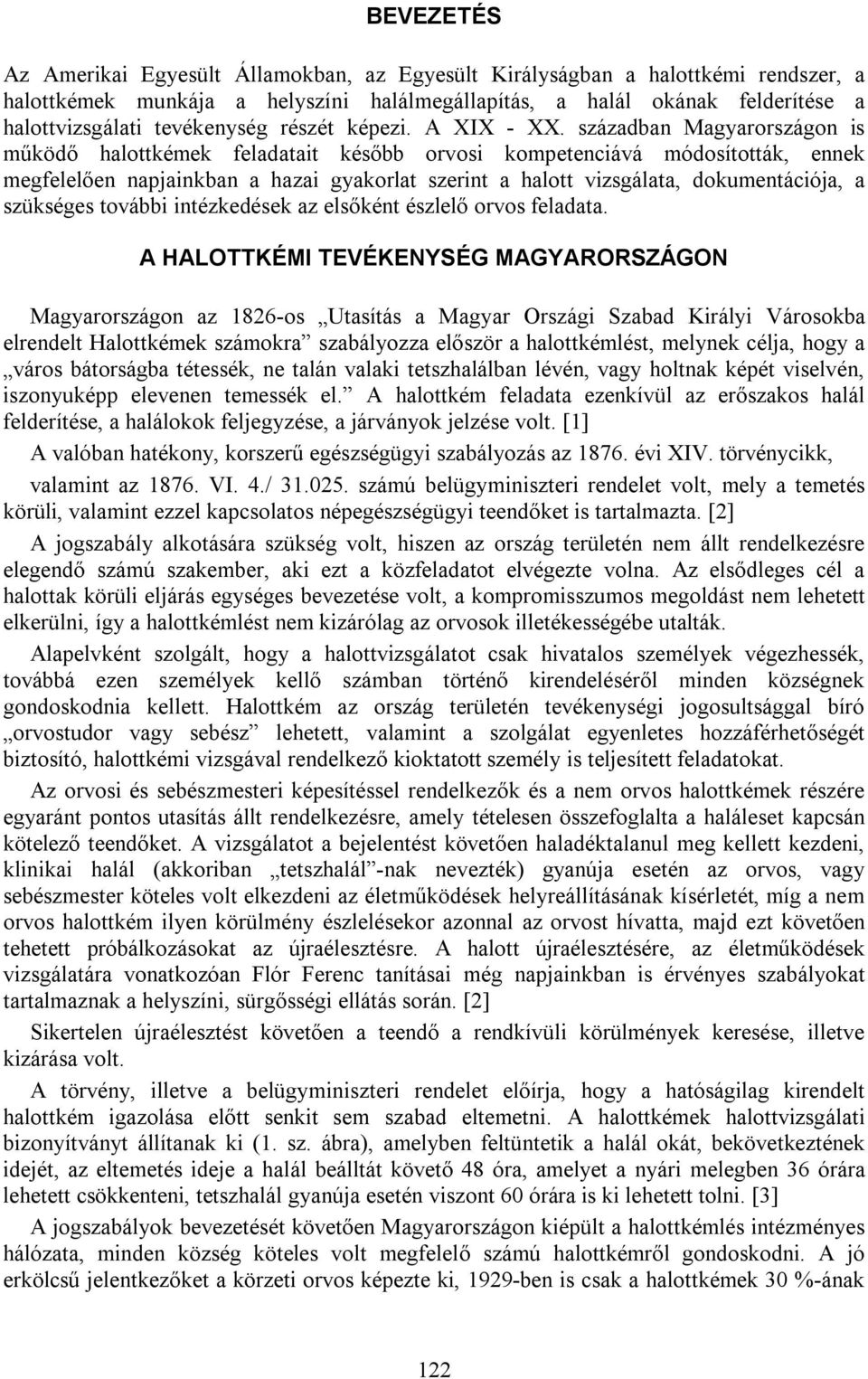 században Magyarországon is működő halottkémek feladatait később orvosi kompetenciává módosították, ennek megfelelően napjainkban a hazai gyakorlat szerint a halott vizsgálata, dokumentációja, a