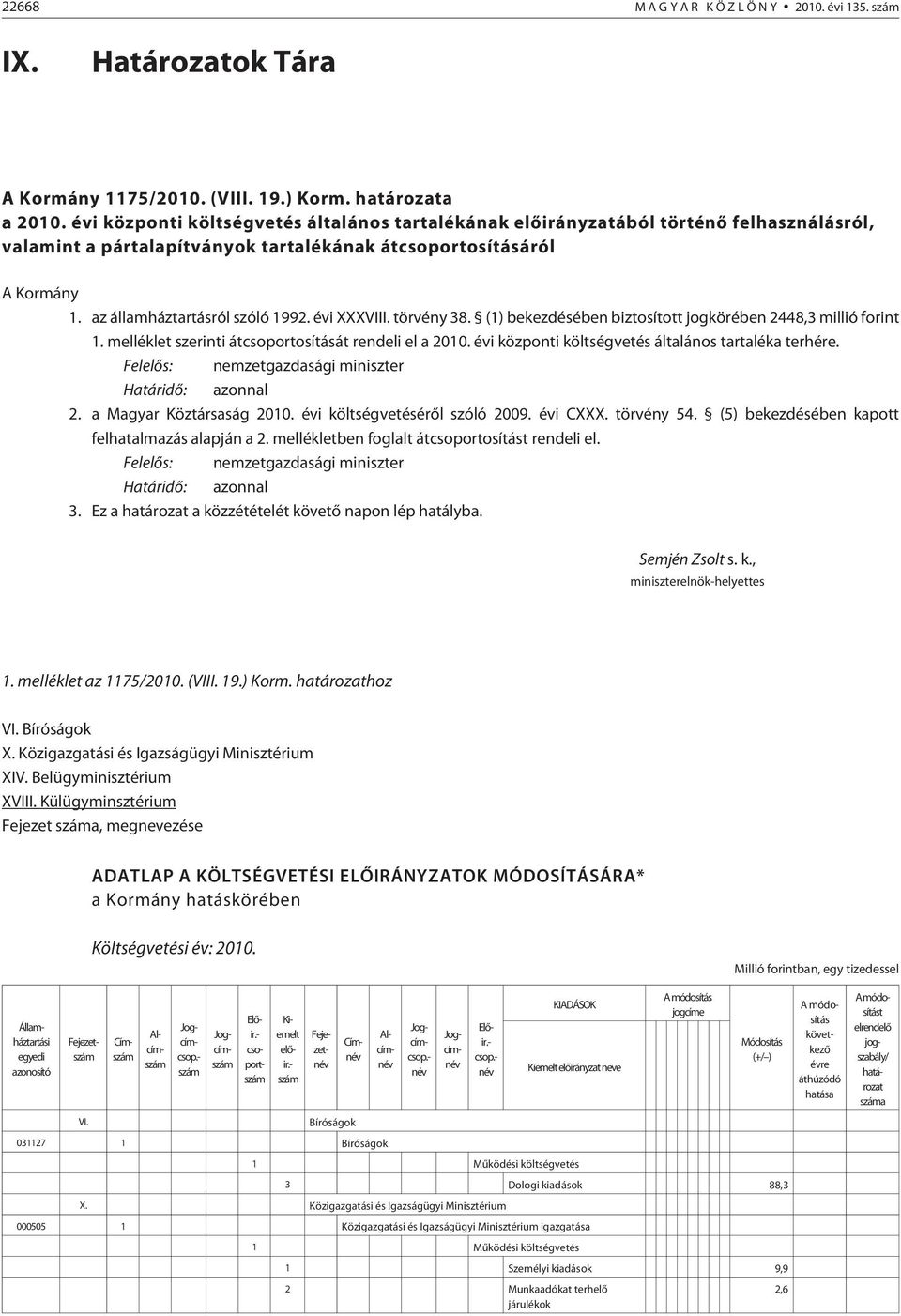 évi XXXVIII. törvény 38. (1) bekezdésében biztosított jogkörében 2448,3 millió forint 1. melléklet szerinti átcsoportosítását rendeli el a 2010. évi központi költségvetés általános tartaléka terhére.