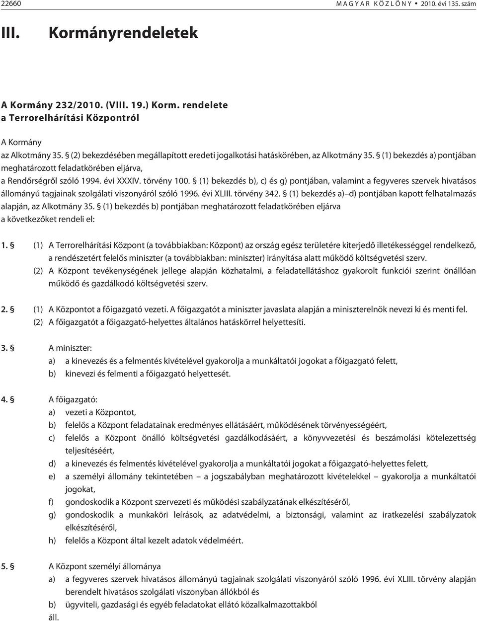 (1) bekezdés b), c) és g) pontjában, valamint a fegyveres szervek hivatásos állományú tagjainak szolgálati viszonyáról szóló 1996. évi XLIII. törvény 342.