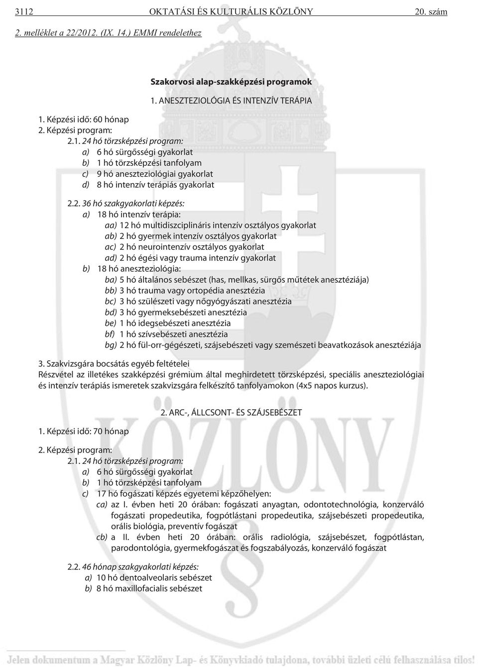 2. 36 hó szakgyakorlati képzés: a) 18 hó intenzív terápia: aa) 12 hó multidiszciplináris intenzív osztályos gyakorlat ab) 2 hó gyermek intenzív osztályos gyakorlat ac) 2 hó neurointenzív osztályos