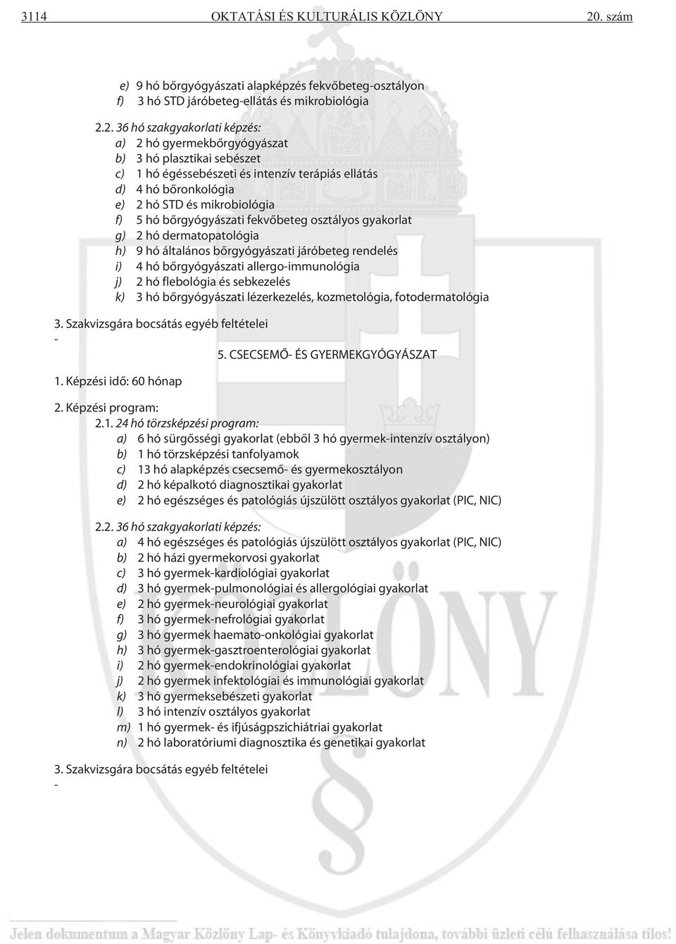 2. 36 hó szakgyakorlati képzés: a) 2 hó gyermekbőrgyógyászat b) 3 hó plasztikai sebészet c) 1 hó égéssebészeti és intenzív terápiás ellátás d) 4 hó bőronkológia e) 2 hó STD és mikrobiológia f) 5 hó