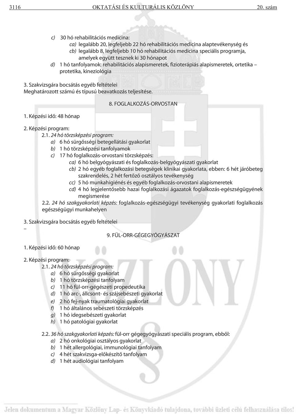 amelyek együtt tesznek ki 30 hónapot d) 1 hó tanfolyamok: rehabilitációs alapismeretek, fizioterápiás alapismeretek, ortetika protetika, kineziológia 3.