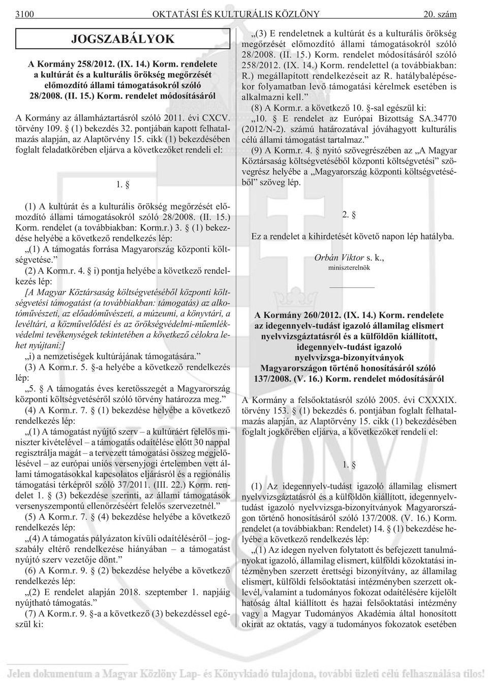 cikk (1) bekezdésében foglalt feladatkörében eljárva a következõket rendeli el: 1. (1) A kultúrát és a kulturális örökség megõrzését elõmozdító állami támogatásokról szóló 28/2008. (II. 15.) Korm.