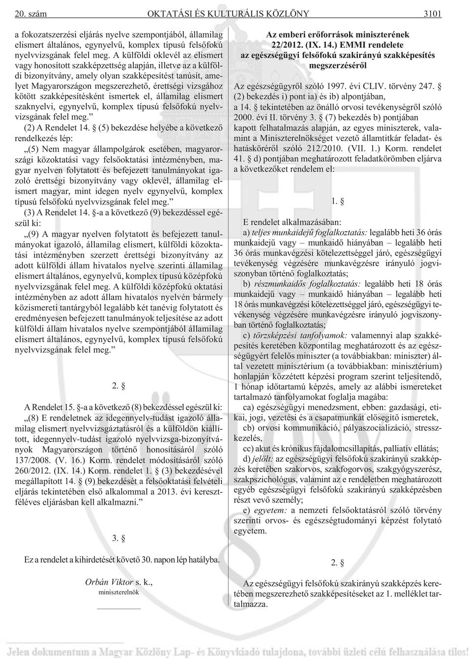 vizsgához kötött szakképesítésként ismertek el, államilag elismert szaknyelvi, egynyelvû, komplex típusú felsõfokú nyelvvizsgának felel meg. (2) A Rendelet 14.