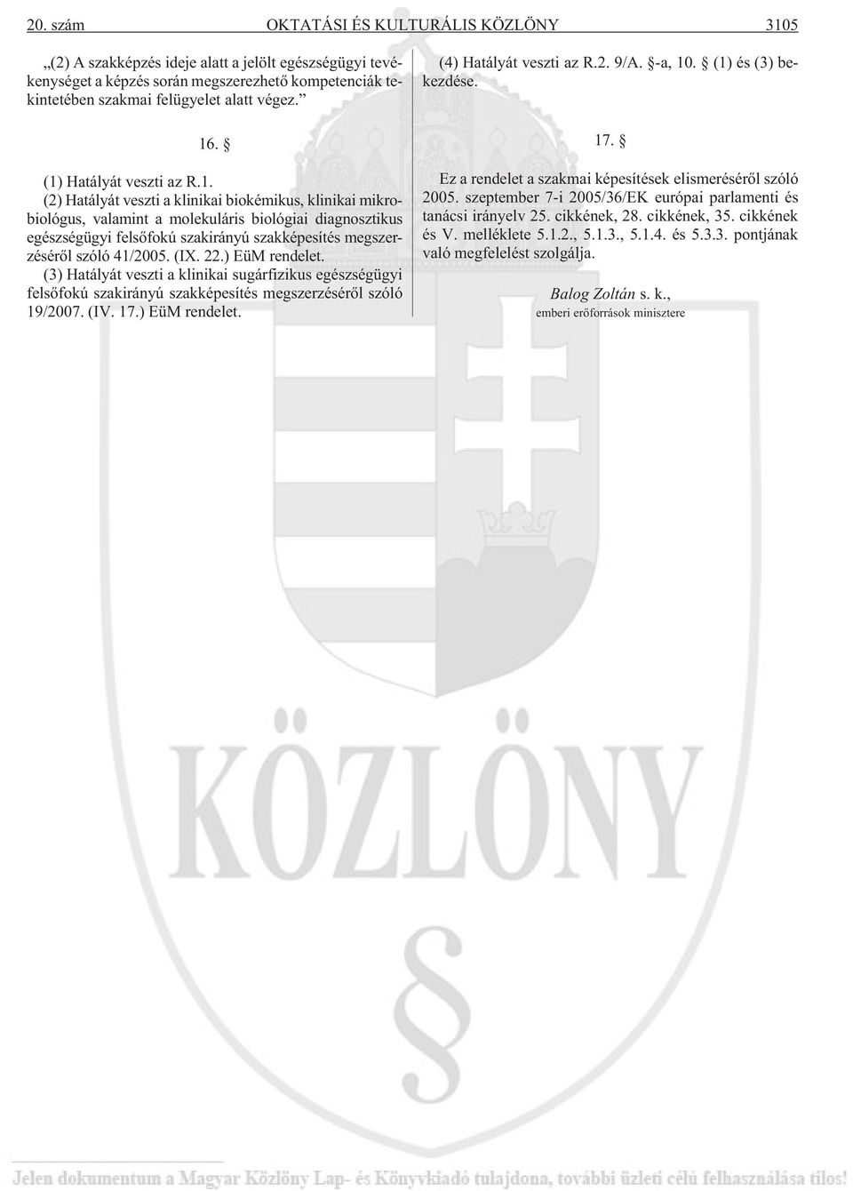 (IX. 22.) EüM rendelet. (3) Hatályát veszti a klinikai sugárfizikus egészségügyi felsõfokú szakirányú szakképesítés megszerzésérõl szóló 19/2007. (IV. 17.) EüM rendelet. (4) Hatályát veszti az R.2. 9/A.
