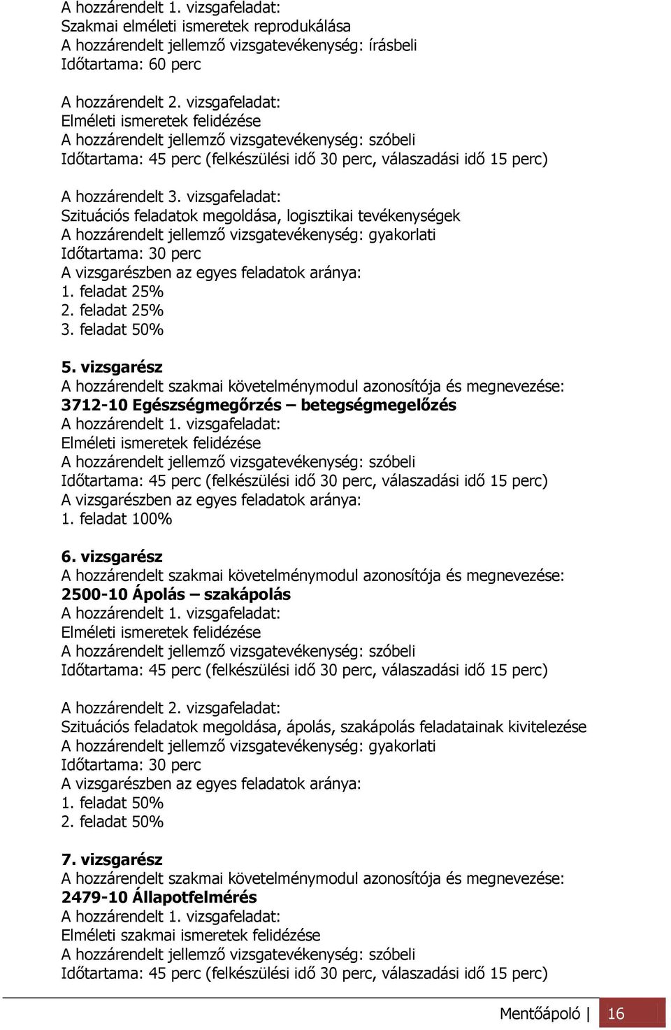 vizsgafeladat: Szituációs feladatok megoldása, logisztikai tevékenységek A hozzárendelt jellemző vizsgatevékenység: gyakorlati Időtartama: 30 perc A vizsgarészben az egyes feladatok aránya: 1.